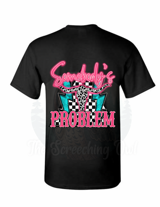 Somebody’s Problem Shirt