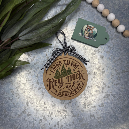 Real Thick and Sprucey Ornament