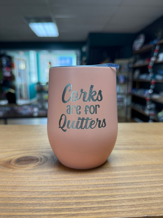 Corks are for Quitters - Wine Tumbler